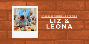 A polaroid photo of Liz and Leona in the kitchen. There are ingredients spread on the kitchen top and they are making pizza. Liz is adding tomato sauce on her pizza while Leona is adding pesto sauce. Next to the polaroid photo is the title “#AccessFromHome Stories”. Underneath it says Liz & Leona in uppercase and in thick block letters.